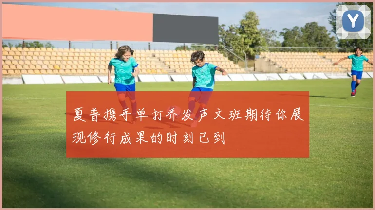 夏普携手单打乔发声文班期待你展现修行成果的时刻已到